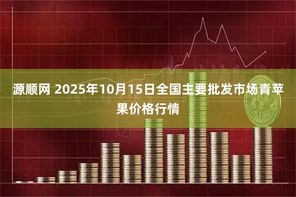 源顺网 2025年10月15日全国主要批发市场青苹果价格行情